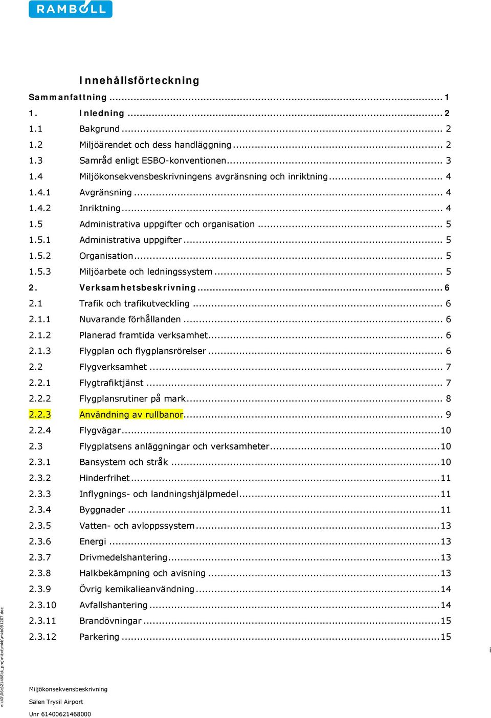 .. 5 2. Verksamhetsbeskrivning... 6 2.1 Trafik och trafikutveckling... 6 2.1.1 Nuvarande förhållanden... 6 2.1.2 Planerad framtida verksamhet... 6 2.1.3 Flygplan och flygplansrörelser... 6 2.2 Flygverksamhet.