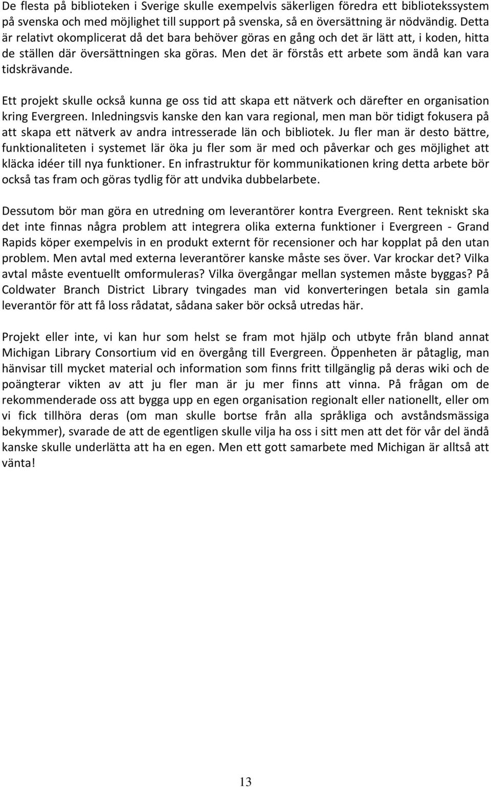 Men det är förstås ett arbete som ändå kan vara tidskrävande. Ett projekt skulle också kunna ge oss tid att skapa ett nätverk och därefter en organisation kring Evergreen.