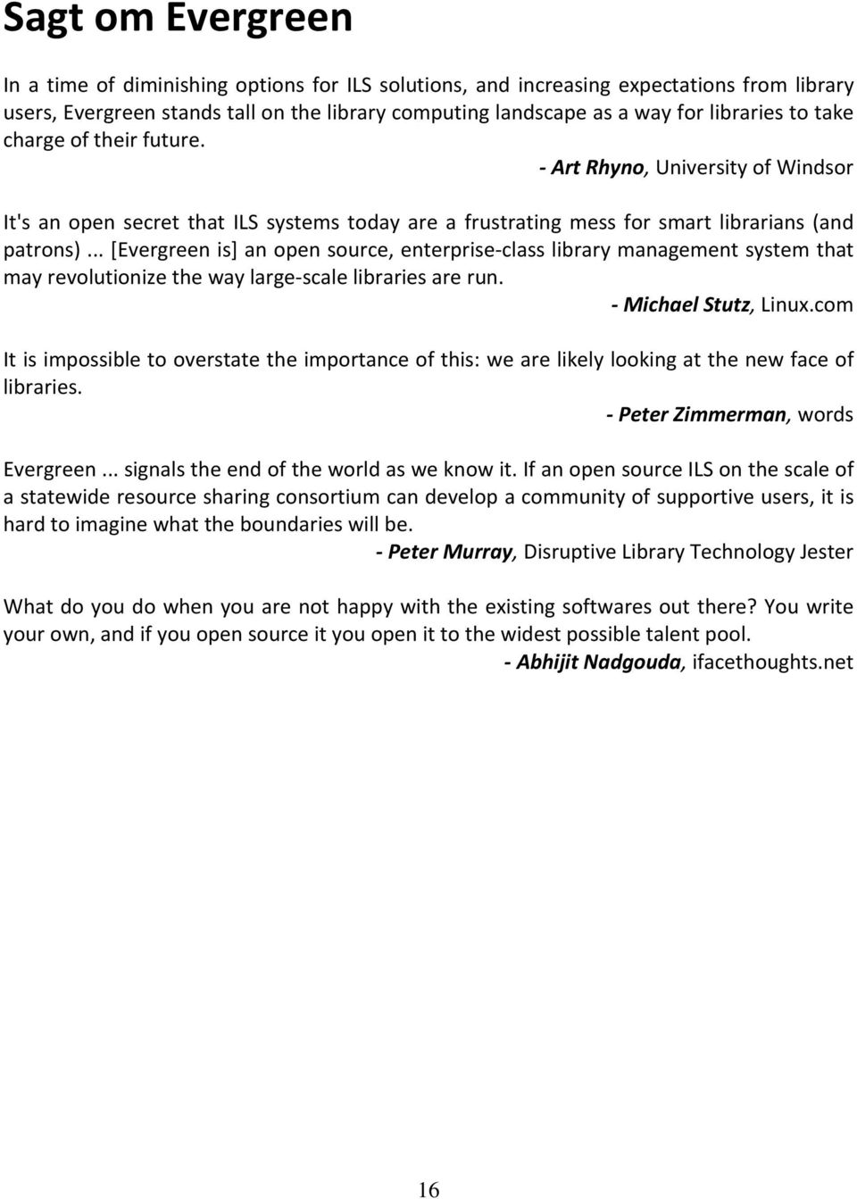 .. [Evergreen is] an open source, enterprise-class library management system that may revolutionize the way large-scale libraries are run. - Michael Stutz, Linux.