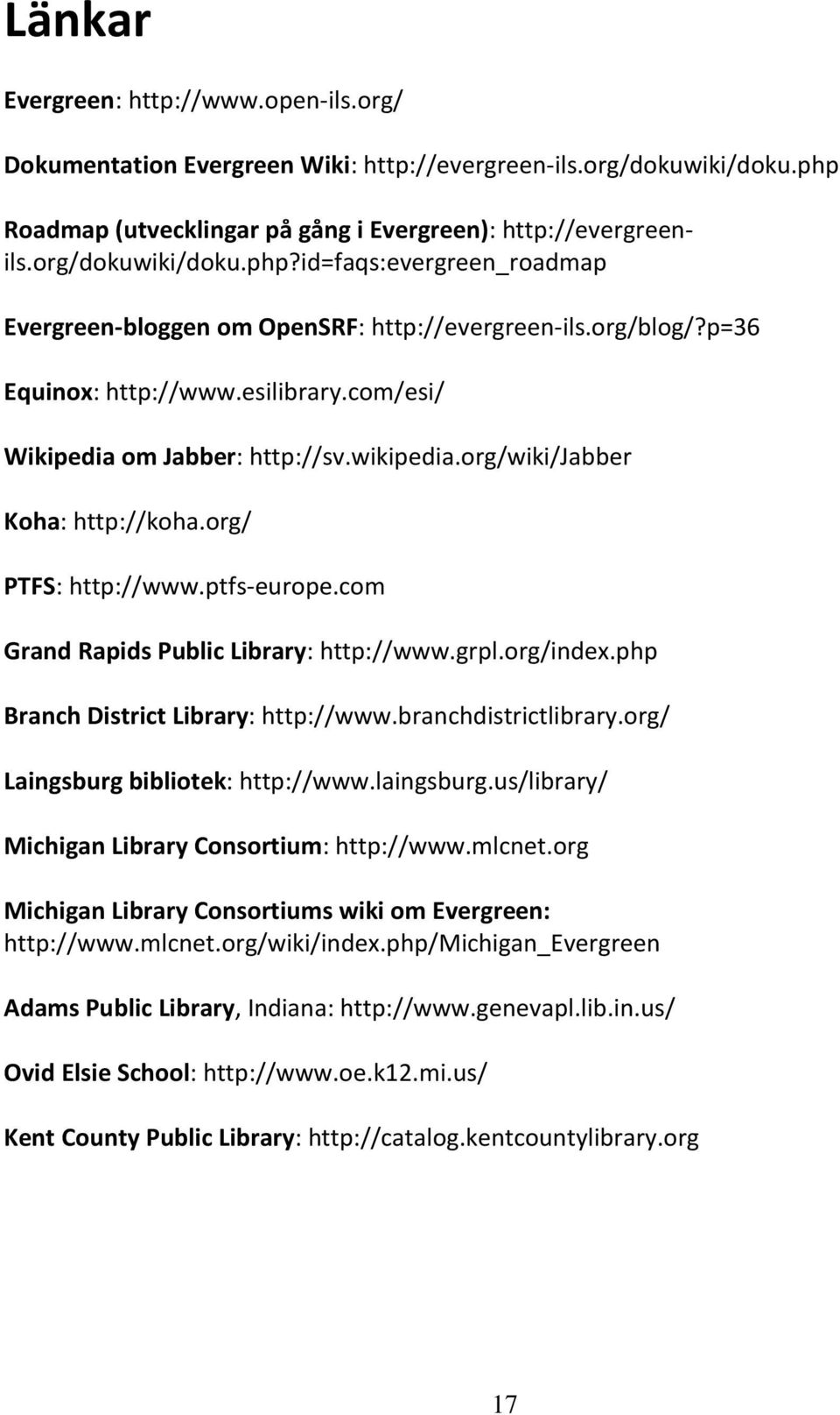 com Grand Rapids Public Library: http://www.grpl.org/index.php Branch District Library: http://www.branchdistrictlibrary.org/ Laingsburg bibliotek: http://www.laingsburg.