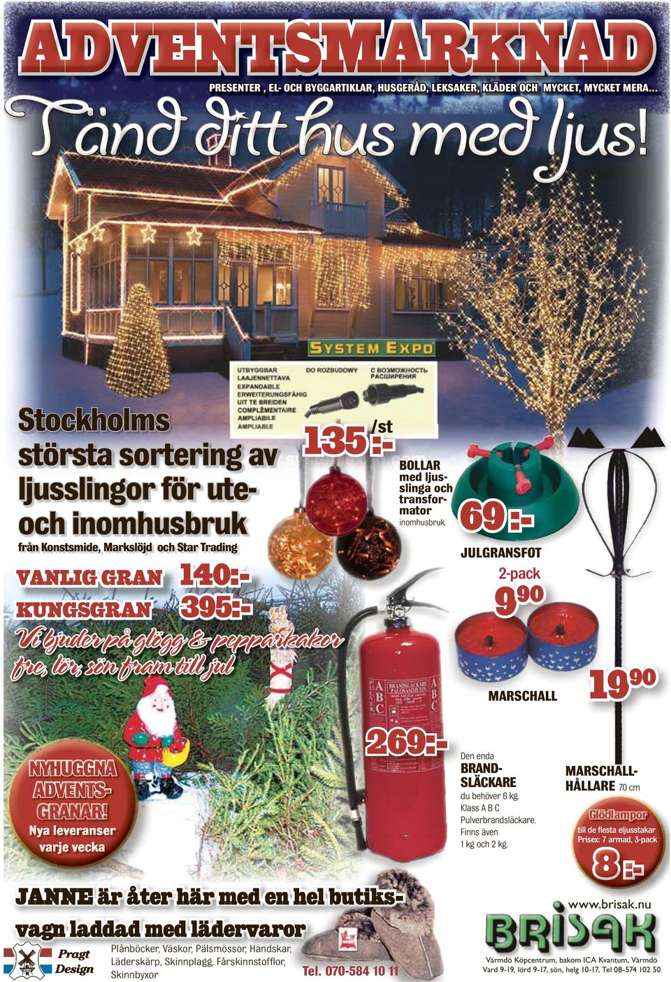 från Konstsmide, Markslöjd och Star Trading JULGRANSFOT 140:KUNGSGRAN 395:Vi bjuder på glögg & pepparkakor fre, lör, sön fram till jul VANLIG GRAN 2-pack 9 90 MARSCHALL 269:- 19 90 Den enda