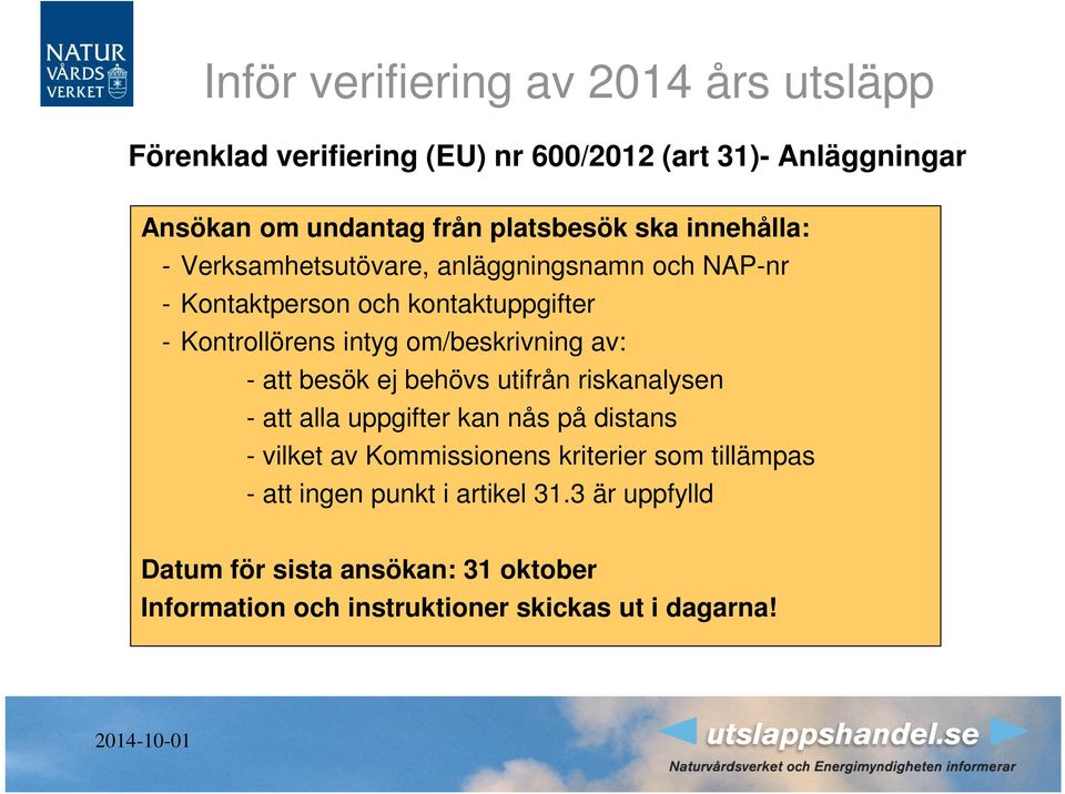 att besök ej behövs utifrån riskanalysen - att alla uppgifter kan nås på distans - vilket av Kommissionens kriterier som