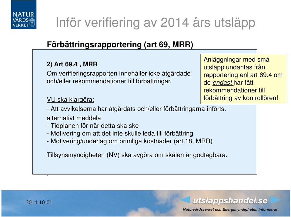 alternativt meddela - Tidplanen för när detta ska ske - Motivering om att det inte skulle leda till förbättring - Motivering/underlag om orimliga kostnader