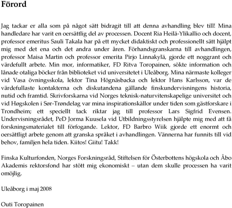 Förhandsgranskarna till avhandlingen, professor Maisa Martin och professor emerita Pirjo Linnakylä, gjorde ett noggrant och värdefullt arbete.