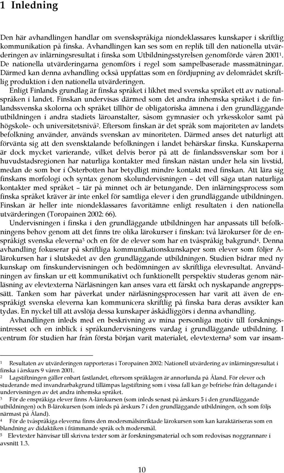 De nationella utvärderingarna genomförs i regel som sampelbaserade massmätningar.