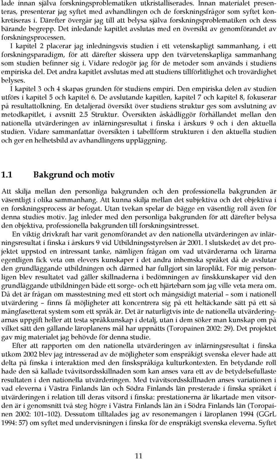 I kapitel 2 placerar jag inledningsvis studien i ett vetenskapligt sammanhang, i ett forskningsparadigm, för att därefter skissera upp den tvärvetenskapliga sammanhang som studien befinner sig i.