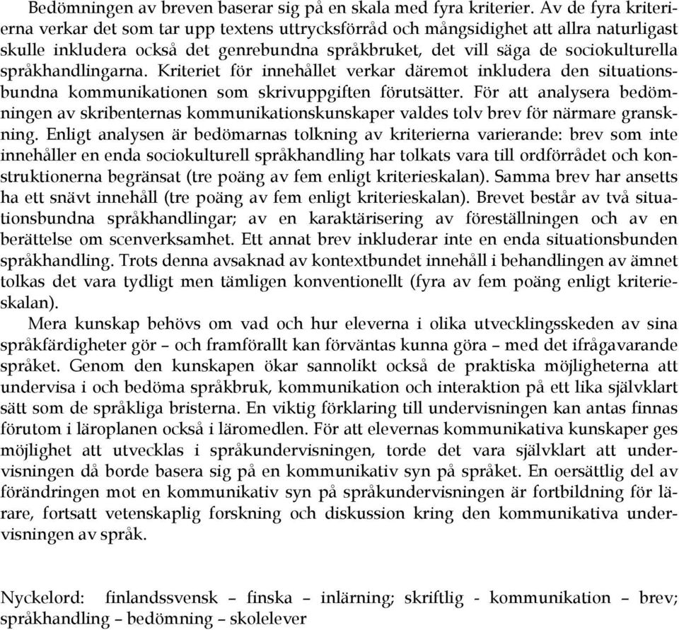 språkhandlingarna. Kriteriet för innehållet verkar däremot inkludera den situationsbundna kommunikationen som skrivuppgiften förutsätter.