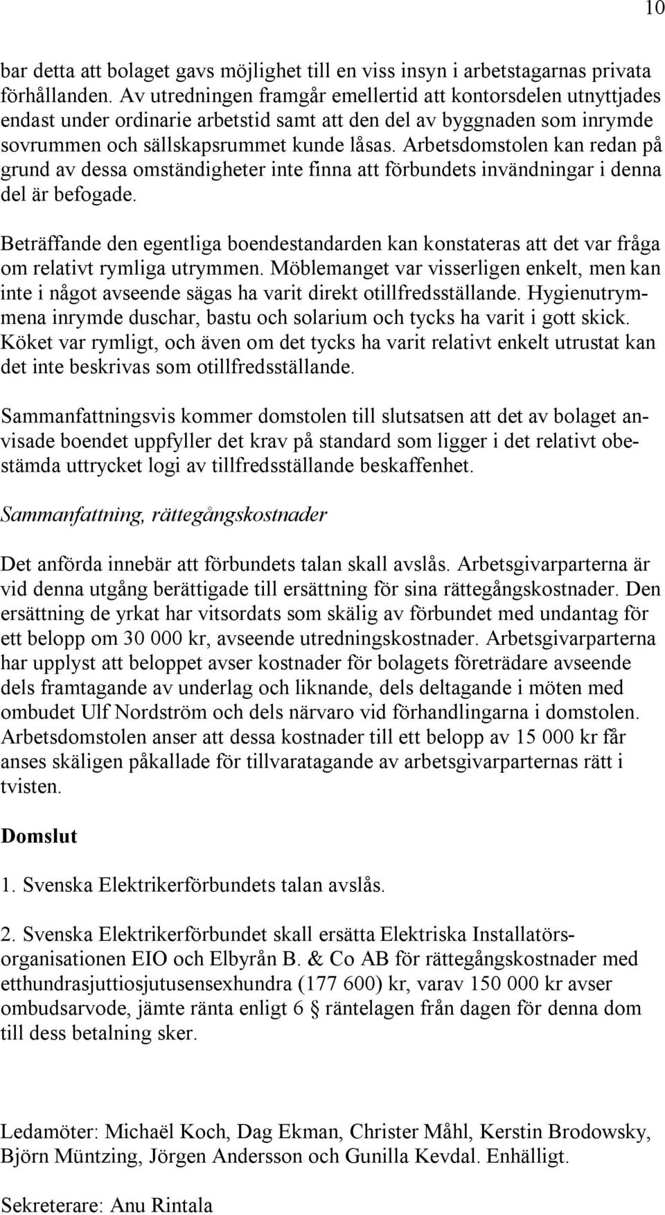 Arbetsdomstolen kan redan på grund av dessa omständigheter inte finna att förbundets invändningar i denna del är befogade.