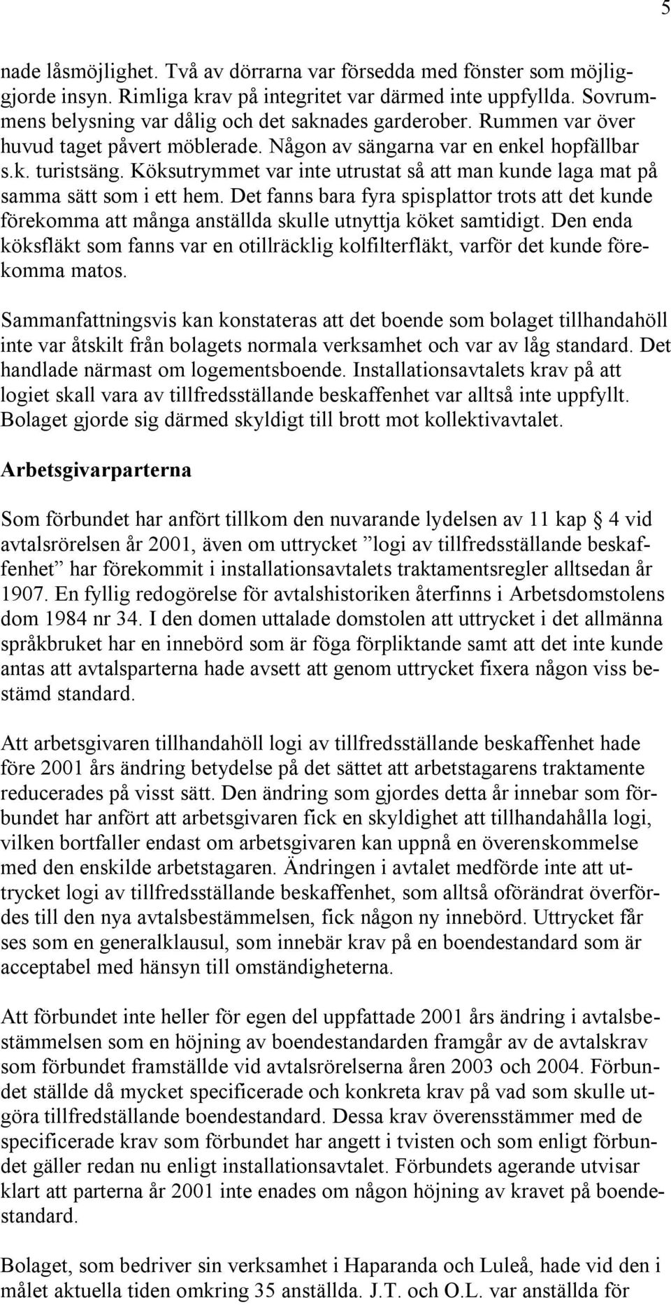 Det fanns bara fyra spisplattor trots att det kunde förekomma att många anställda skulle utnyttja köket samtidigt.