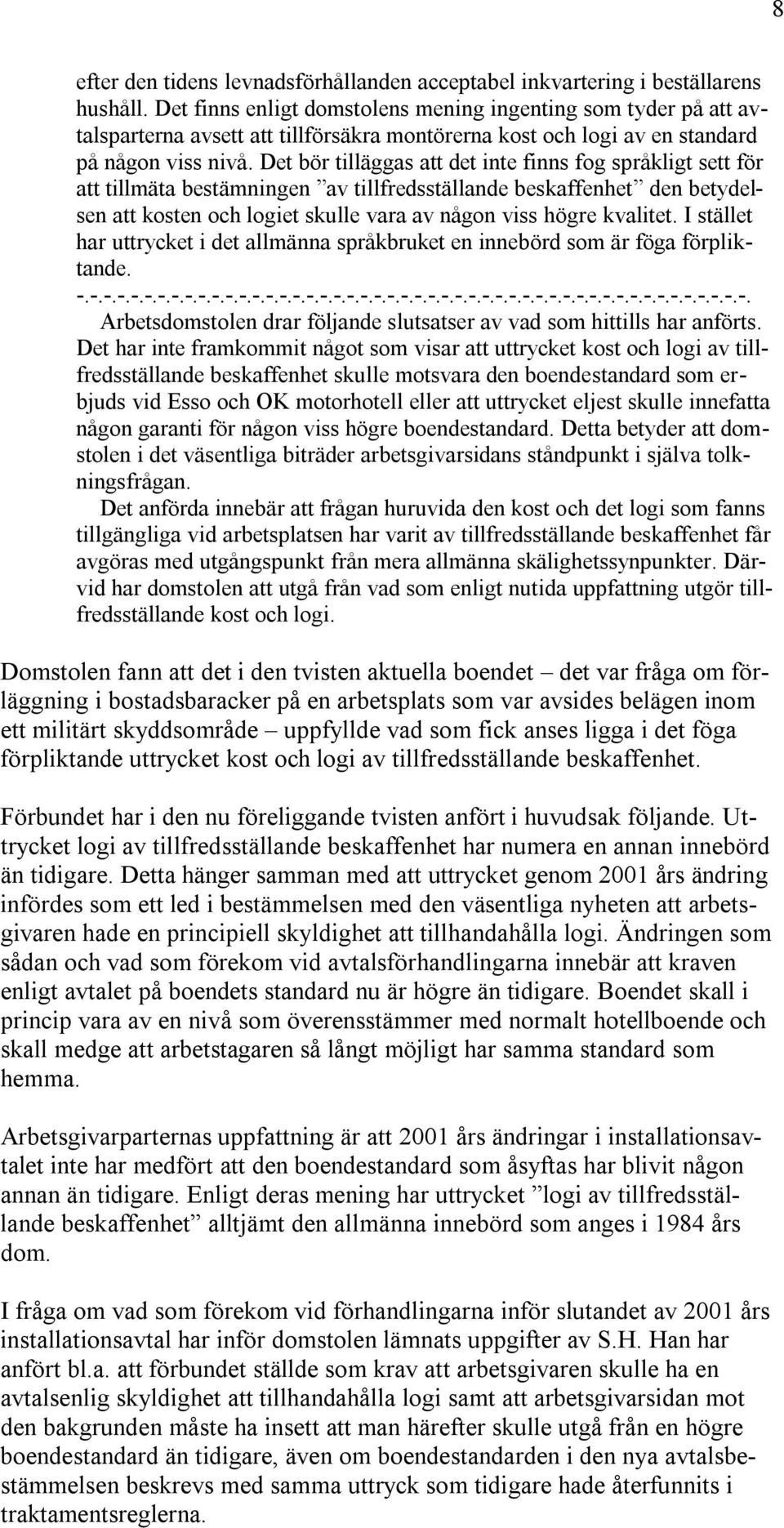 Det bör tilläggas att det inte finns fog språkligt sett för att tillmäta bestämningen av tillfredsställande beskaffenhet den betydelsen att kosten och logiet skulle vara av någon viss högre kvalitet.