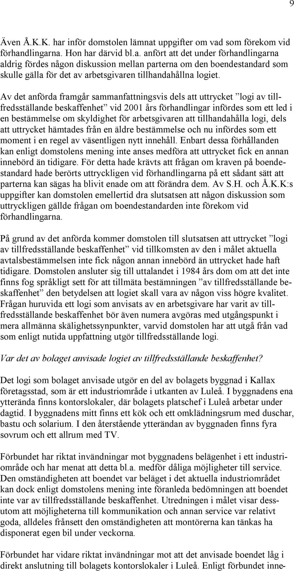 att tillhandahålla logi, dels att uttrycket hämtades från en äldre bestämmelse och nu infördes som ett moment i en regel av väsentligen nytt innehåll.