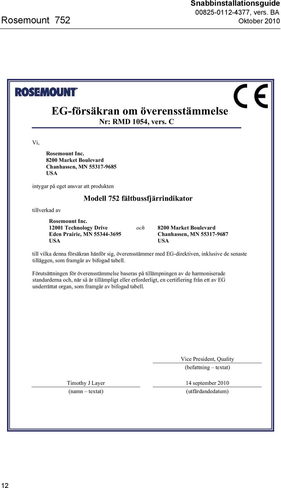 12001 Technology Drive och 8200 Market Boulevard Eden Prairie, MN 55344-3695 Chanhassen, MN 55317-9687 USA USA till vilka denna försäkran hänför sig, överensstämmer med EG-direktiven, inklusive de