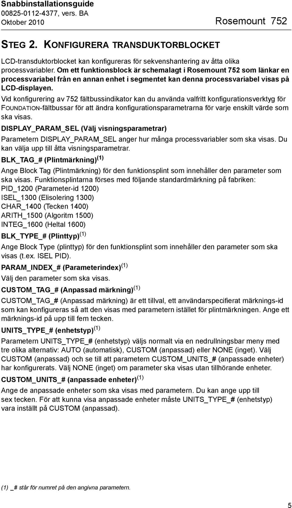 Vid konfigurering av 752 fältbussindikator kan du använda valfritt konfigurationsverktyg för FOUNDATION-fältbussar för att ändra konfigurationsparametrarna för varje enskilt värde som ska visas.