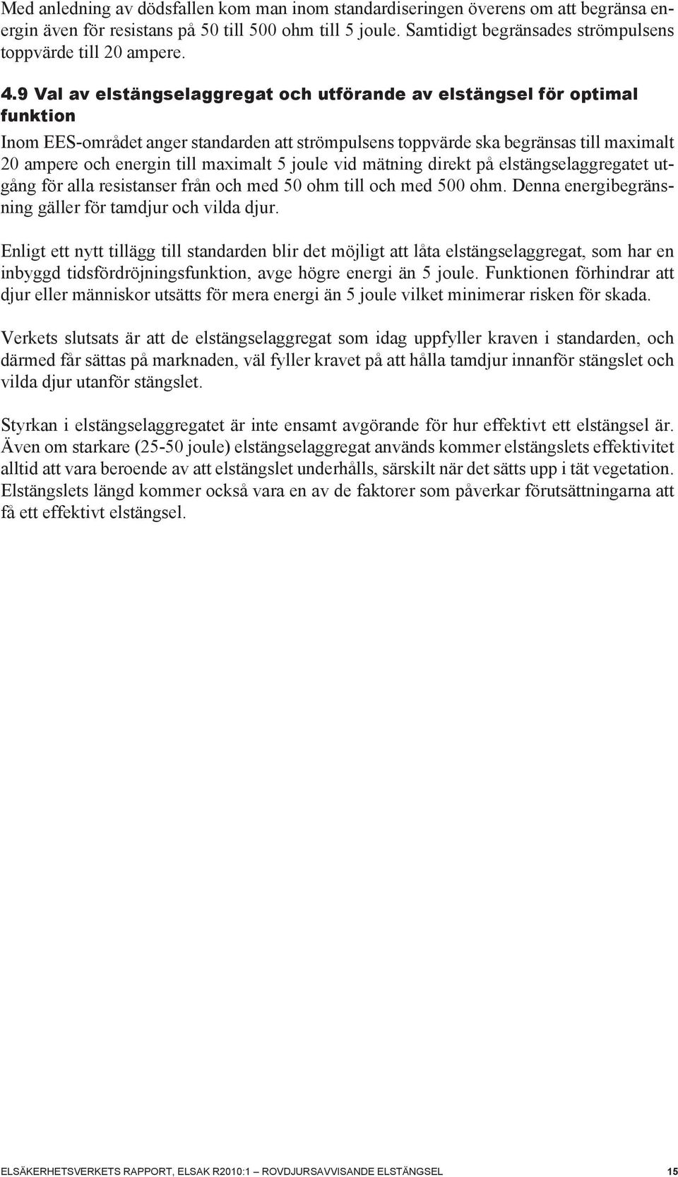 9 Val av elstängselaggregat och utförande av elstängsel för optimal funktion Inom EES-området anger standarden att strömpulsens toppvärde ska begränsas till maximalt 20 ampere och energin till