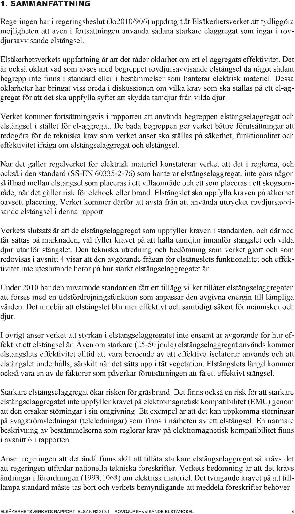 Det är också oklart vad som avses med begreppet rovdjursavvisande elstängsel då något sådant begrepp inte finns i standard eller i bestämmelser som hanterar elektrisk materiel.