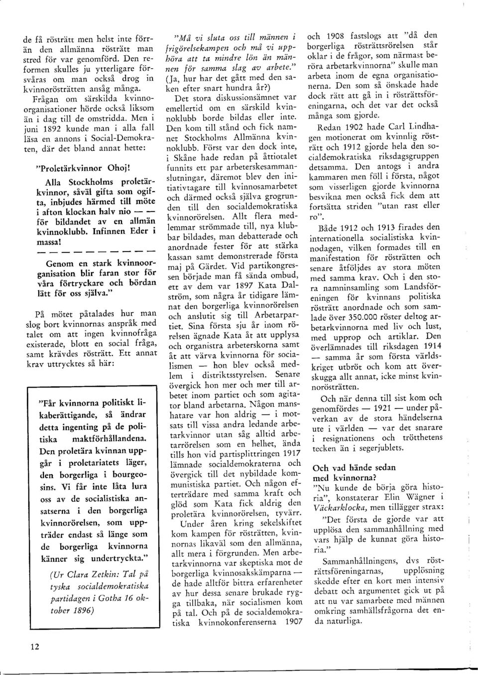 Men i juni 1892 kunde man i alla fall läsa en annons i SocialDemokraten, där det bland annat hette: "Proletärkvinnor Ohoi!