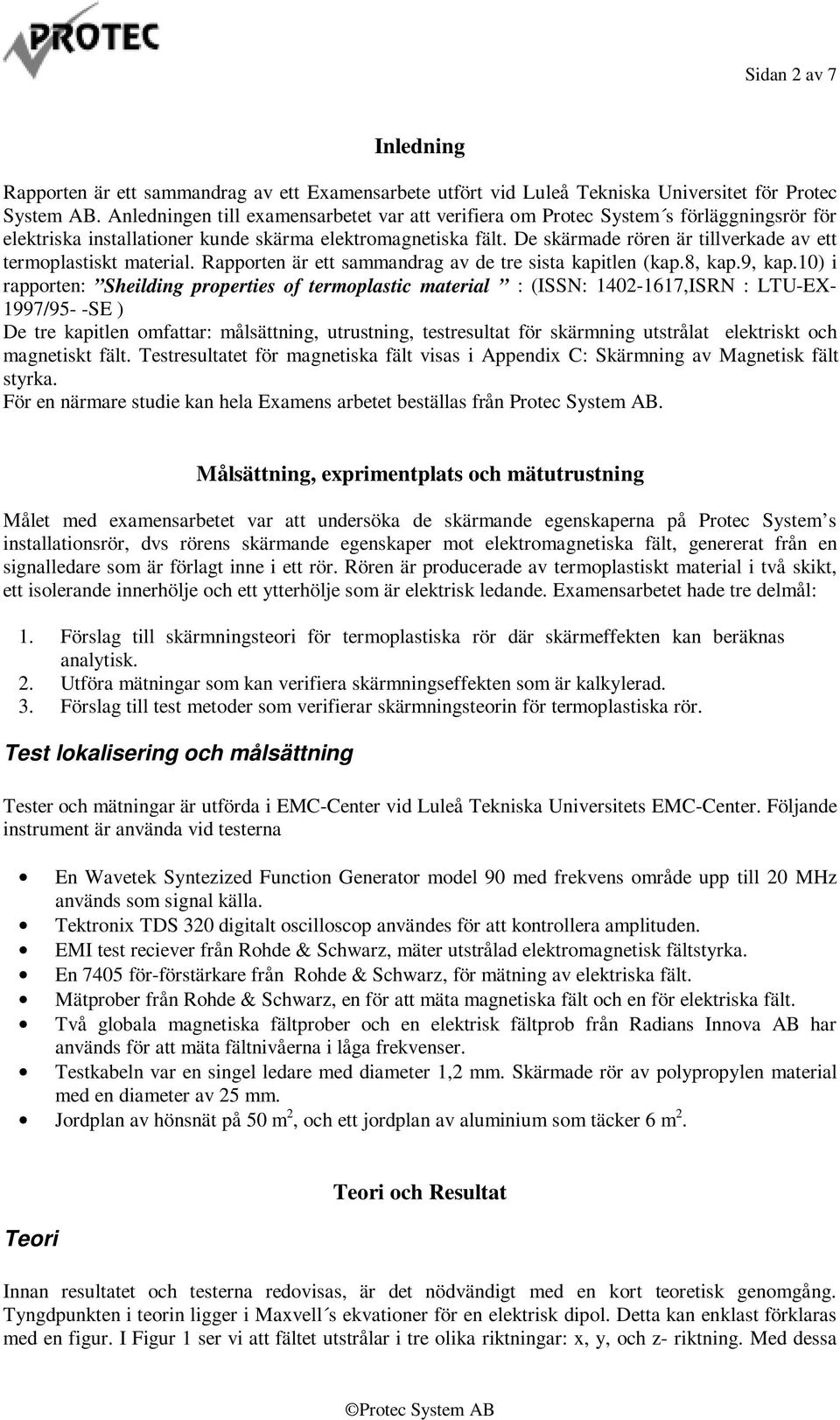 De skärmade rören är tillverkade av ett termoplastiskt material. Rapporten är ett sammandrag av de tre sista kapitlen (kap.8, kap.9, kap.