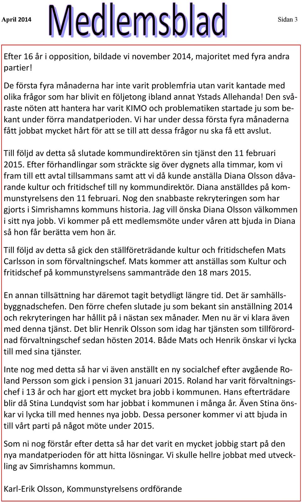 Den svåraste nöten att hantera har varit KIMO och problematiken startade ju som bekant under förra mandatperioden.