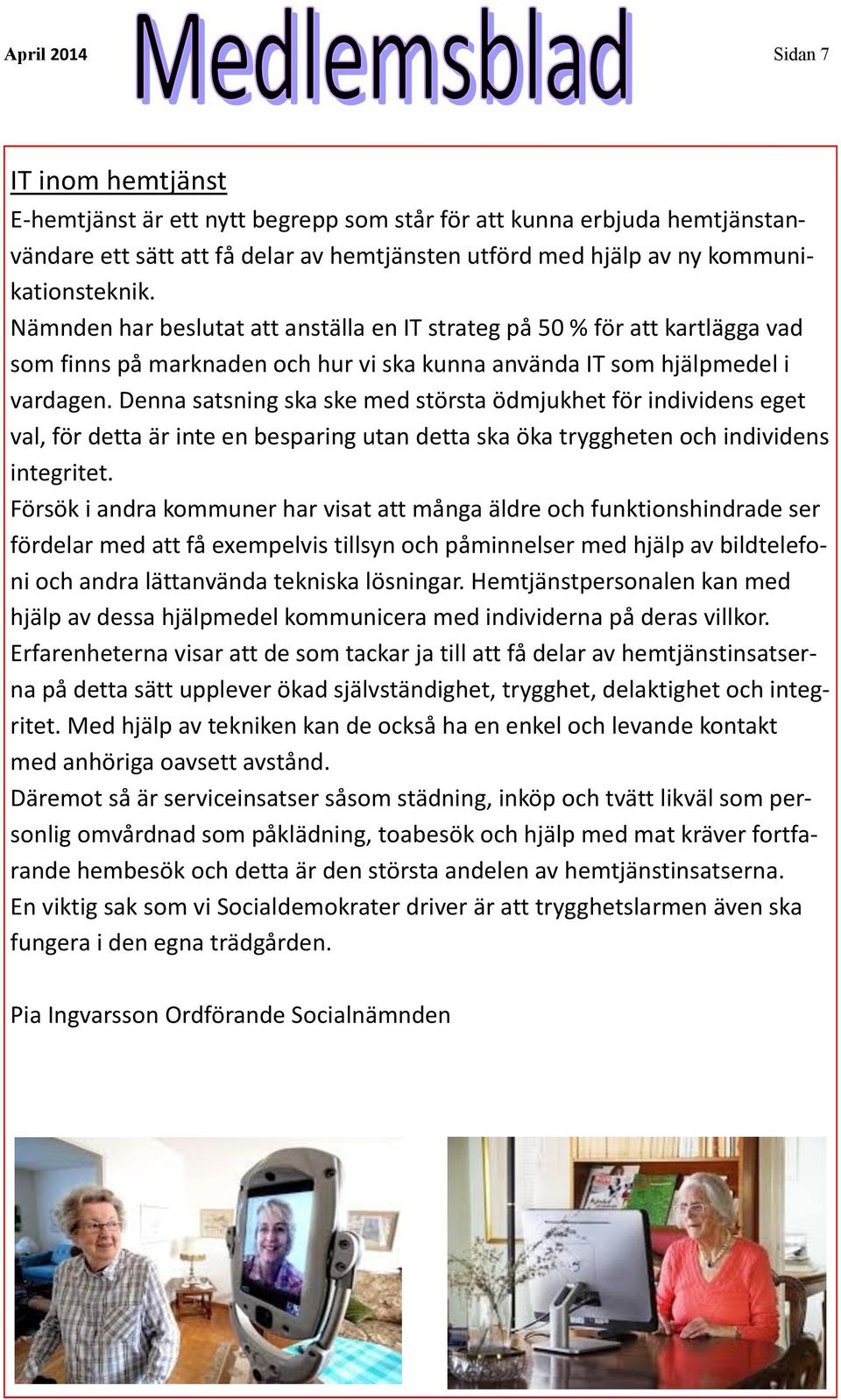 Denna satsning ska ske med största ödmjukhet för individens eget val, för detta är inte en besparing utan detta ska öka tryggheten och individens integritet.