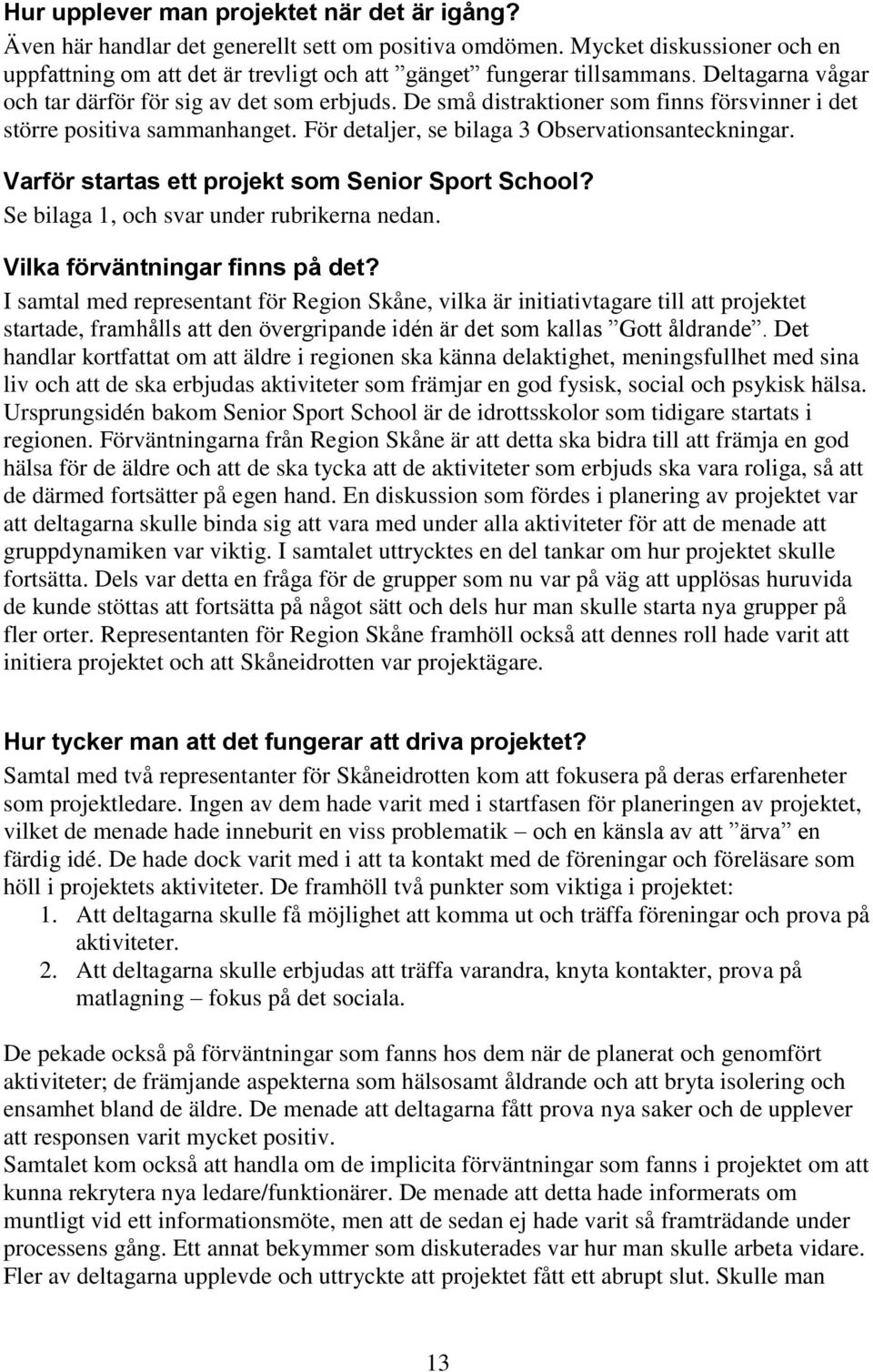 Varför startas ett projekt som Senior Sport School? Se bilaga 1, och svar under rubrikerna nedan. Vilka förväntningar finns på det?