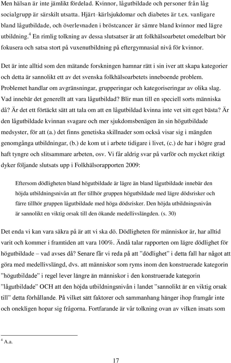 4 En rimlig tolkning av dessa slutsatser är att folkhälsoarbetet omedelbart bör fokusera och satsa stort på vuxenutbildning på eftergymnasial nivå för kvinnor.