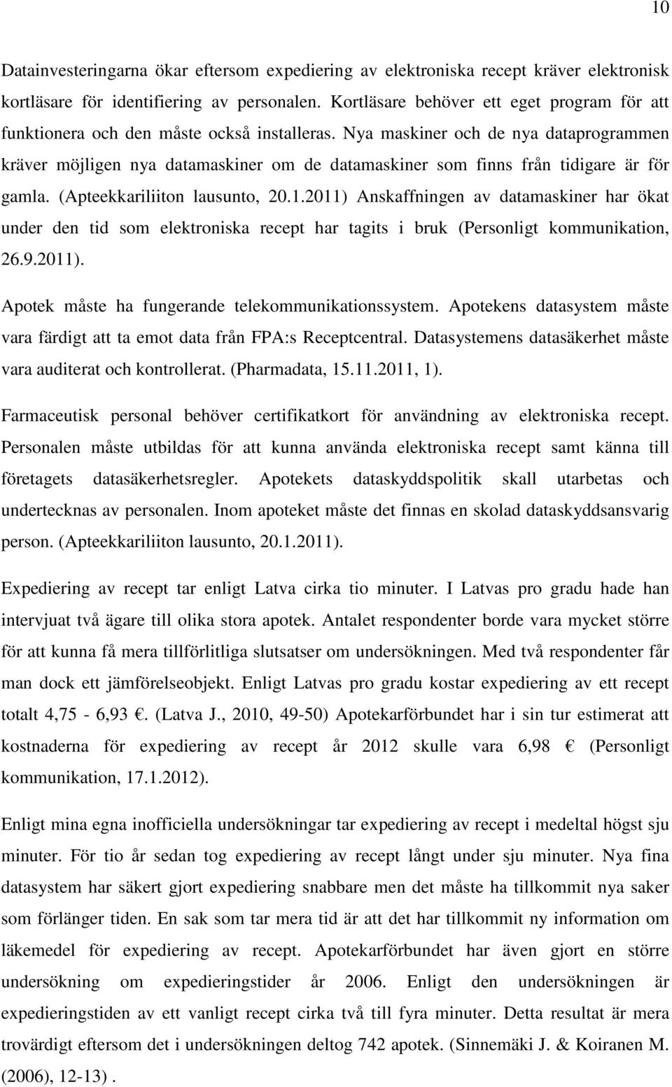 Nya maskiner och de nya dataprogrammen kräver möjligen nya datamaskiner om de datamaskiner som finns från tidigare är för gamla. (Apteekkariliiton lausunto, 20.1.