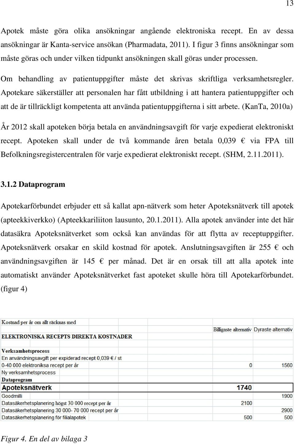 Apotekare säkerställer att personalen har fått utbildning i att hantera patientuppgifter och att de är tillräckligt kompetenta att använda patientuppgifterna i sitt arbete.