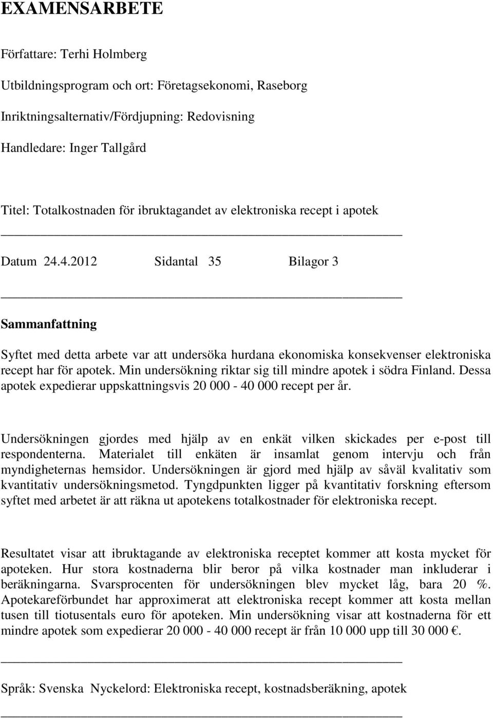 4.2012 Sidantal 35 Bilagor 3 Sammanfattning Syftet med detta arbete var att undersöka hurdana ekonomiska konsekvenser elektroniska recept har för apotek.