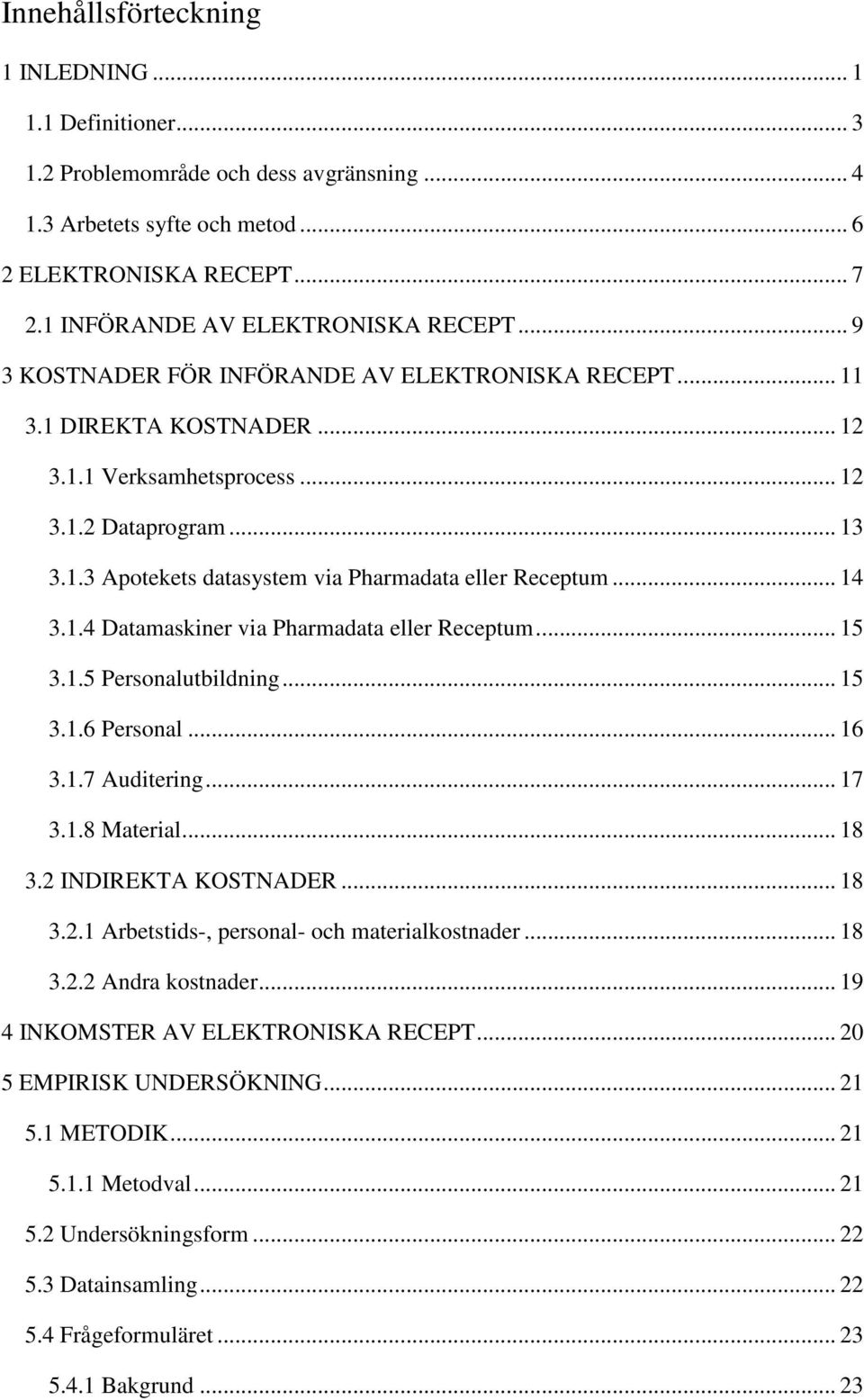 .. 14 3.1.4 Datamaskiner via Pharmadata eller Receptum... 15 3.1.5 Personalutbildning... 15 3.1.6 Personal... 16 3.1.7 Auditering... 17 3.1.8 Material... 18 3.2 