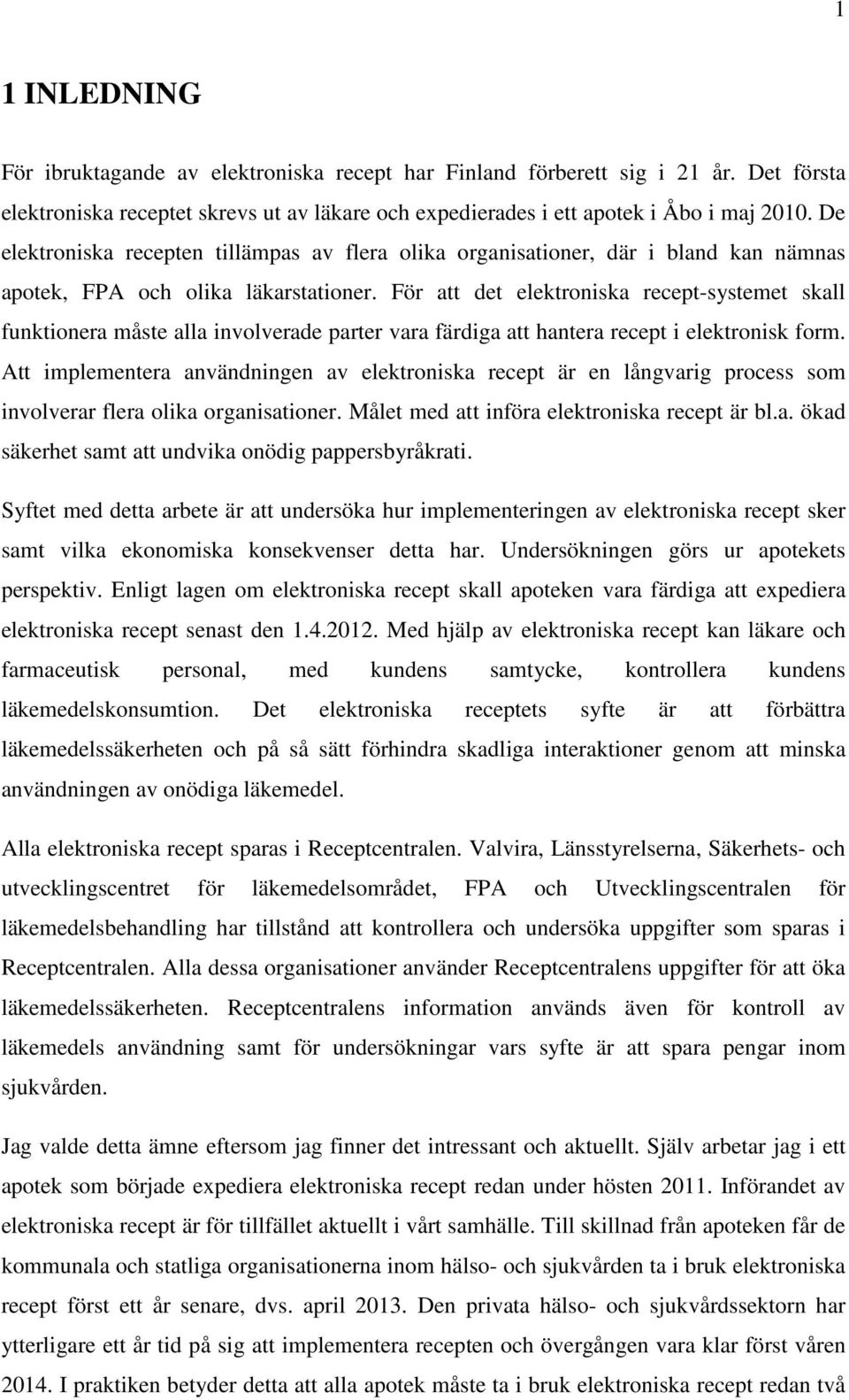 För att det elektroniska recept-systemet skall funktionera måste alla involverade parter vara färdiga att hantera recept i elektronisk form.