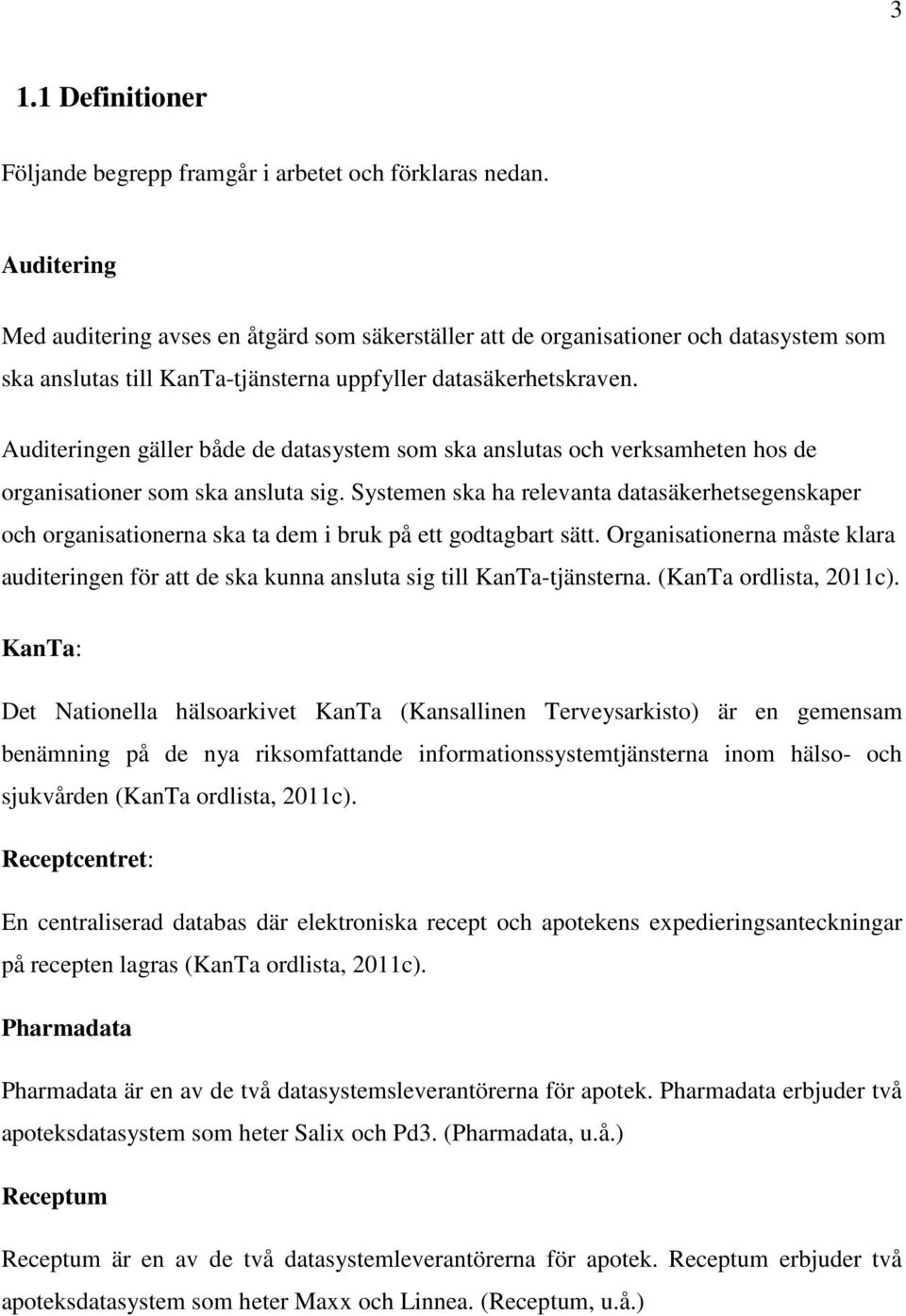 Auditeringen gäller både de datasystem som ska anslutas och verksamheten hos de organisationer som ska ansluta sig.