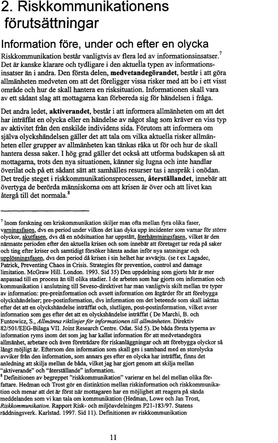 Den första delen, medvetandegörandet, består i att göra allmänheten medveten om att det föreligger vissa risker med att bo i ett visst område och hur de skall hantera en risksituation.