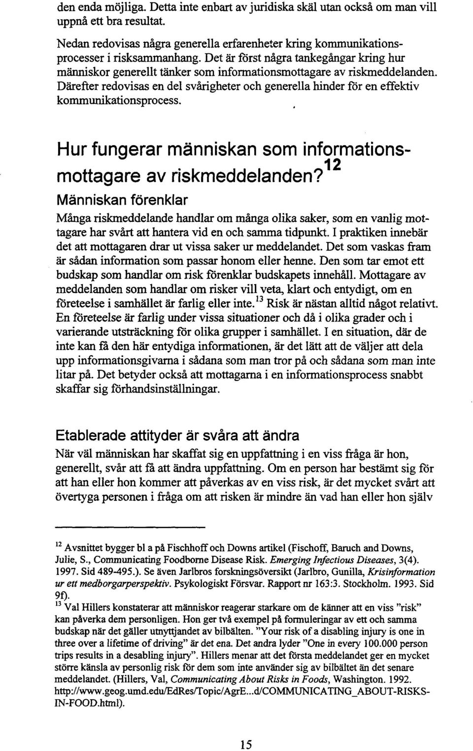 Därefter redovisas en del svårigheter och generella hinder for en effektiv kommunikationsprocess. Hur fungerar människan som informations- 4'3 mottagare av riskmeddelanden?