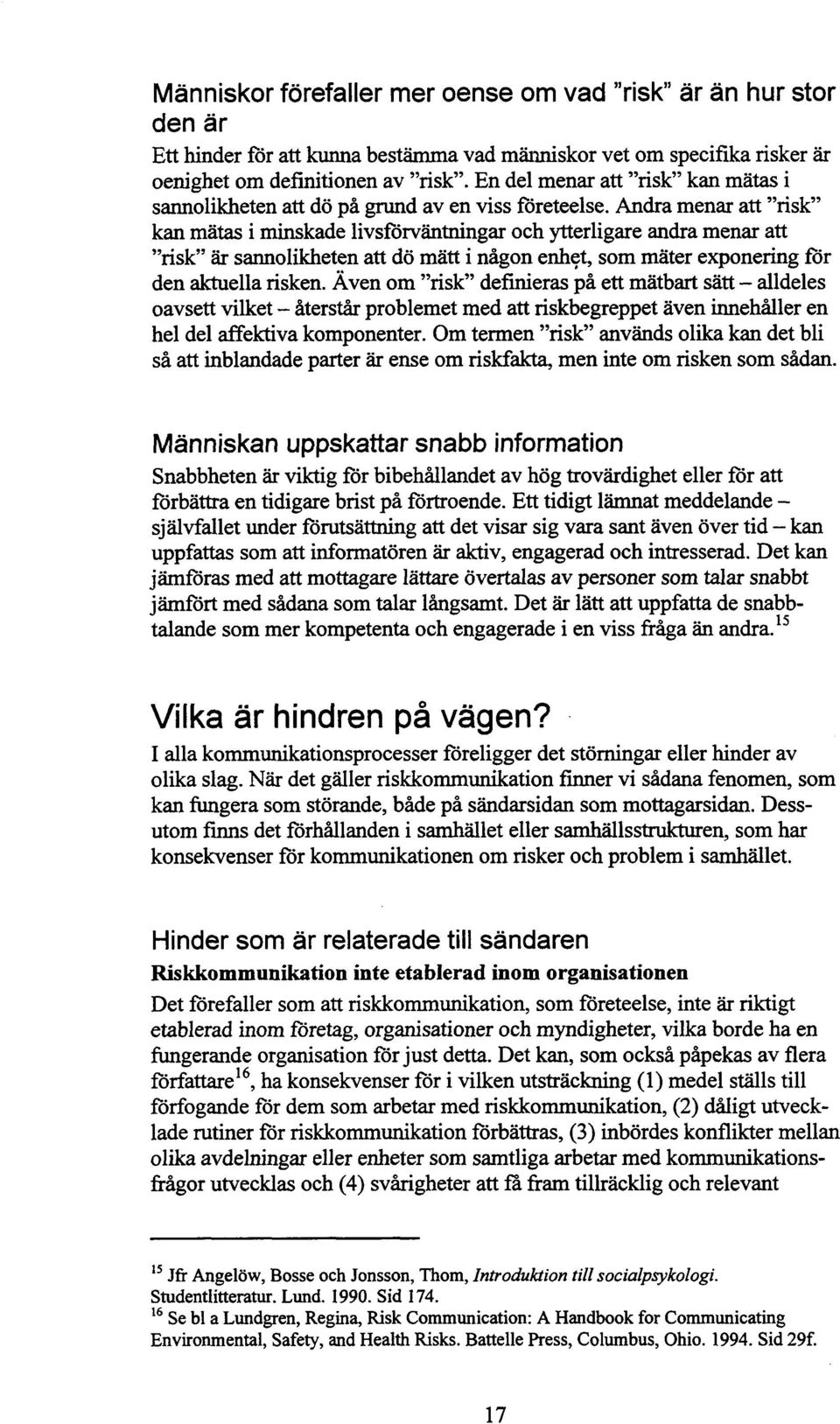 Andra menar att "risk" kan matas i minskade livsforväntningar och ytterligare andra menar att "risk" är sannolikheten att dö matt i någon e&@, som mater exponering för den aktuella risken.