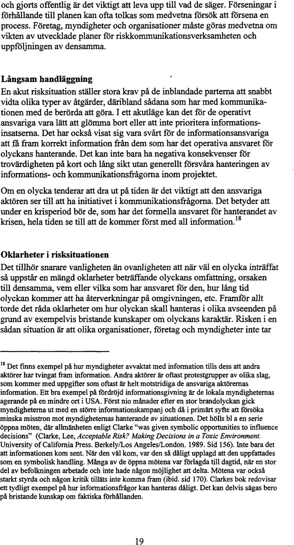 Långsam handläggning En akut risksituation ställer stora krav på de inblandade parterna att snabbt vidta olika typer av åtgärder, däribland sådana som har med kommunikationen med de berörda att göra.