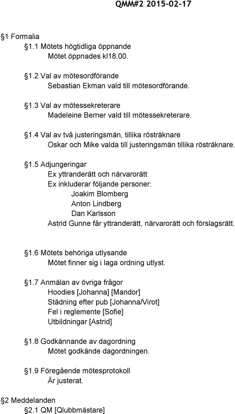5 Adjungeringar Ex yttranderätt och närvarorätt Ex inkluderar följande personer: Joakim Blomberg Anton Lindberg Dan Karlsson Astrid Gunne får yttranderätt, närvarorätt och förslagsrätt. 1.