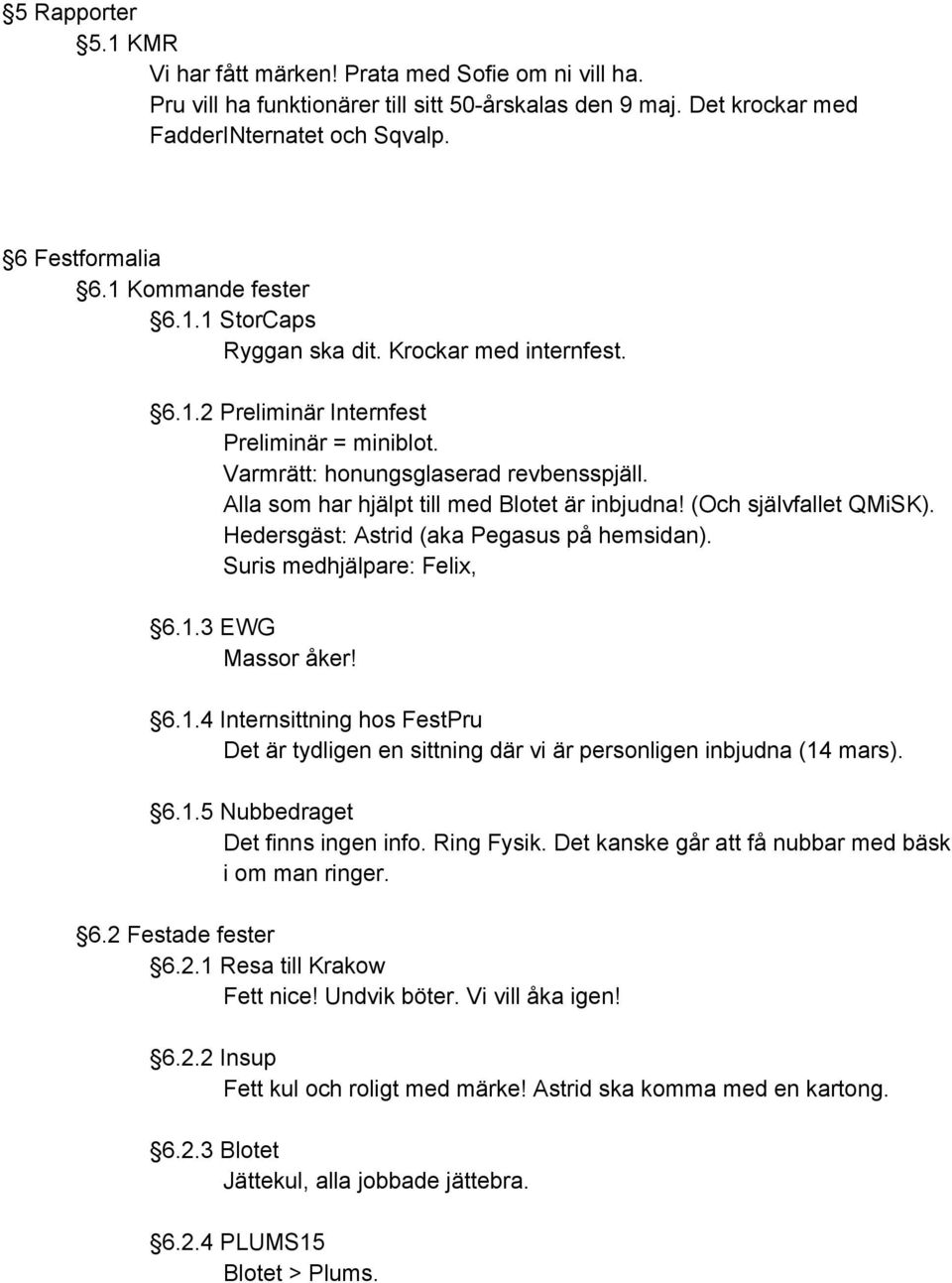 Alla som har hjälpt till med Blotet är inbjudna! (Och självfallet QMiSK). Hedersgäst: Astrid (aka Pegasus på hemsidan). Suris medhjälpare: Felix, 6.1.