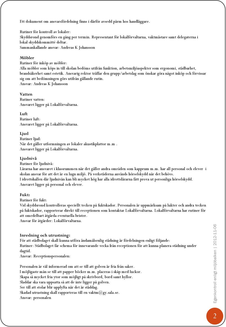 Sammankallande ansvar: Andreas K Johansson Möbler Rutiner för inköp av möbler: Alla möbler som köps in till skolan bedöms utifrån funktion, arbetsmiljöaspekter som ergonomi, städbarhet, brandsäkerhet
