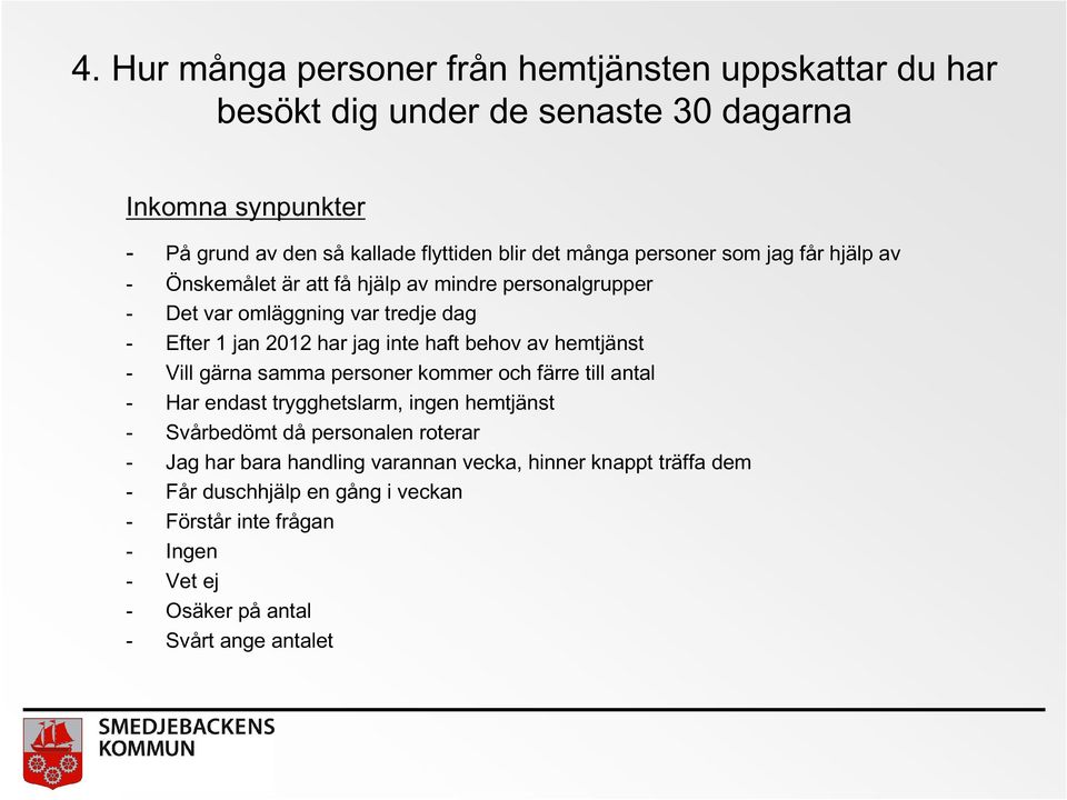 behov av hemtjänst - Vill gärna samma personer kommer och färre till antal - Har endast trygghetslarm, ingen hemtjänst - Svårbedömt då personalen roterar - Jag har