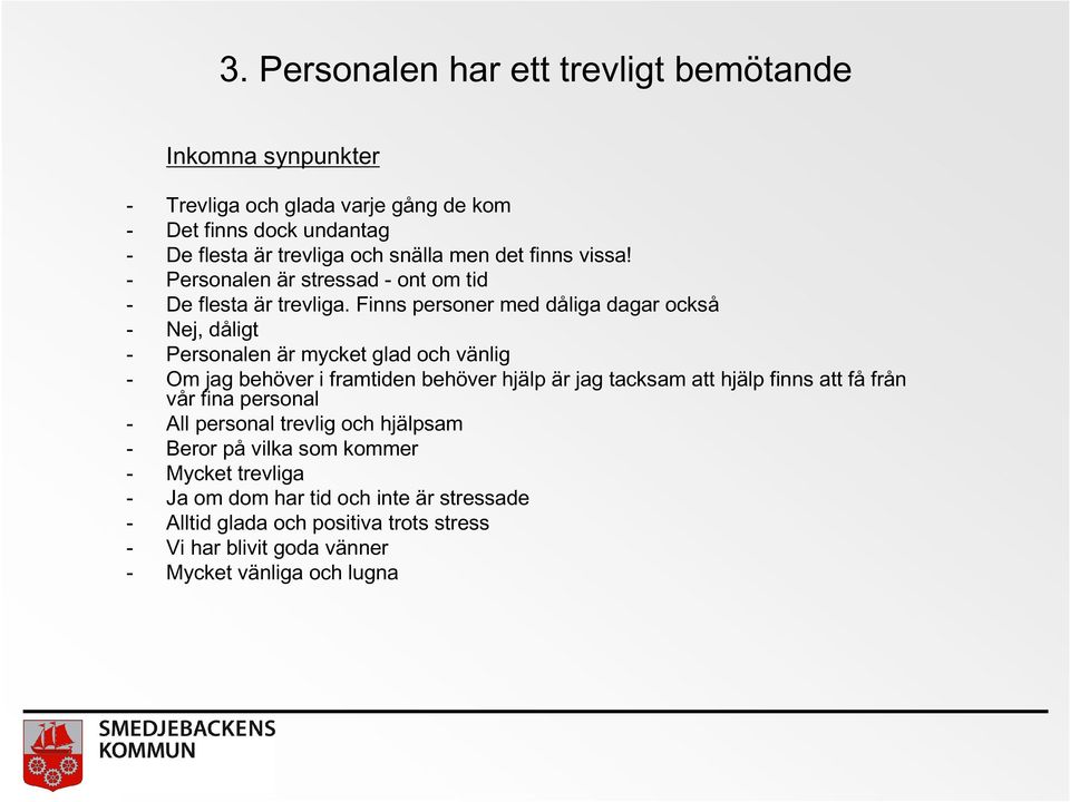 Finns personer med dåliga dagar också - Nej, dåligt - Personalen är mycket glad och vänlig - Om jag behöver i framtiden behöver hjälp är jag tacksam att hjälp finns