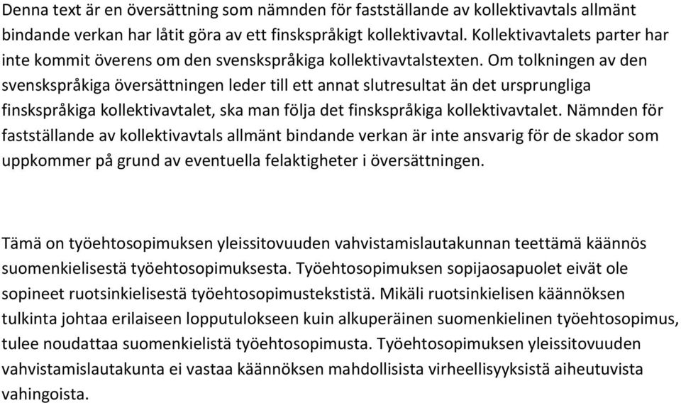 Om tolkningen av den svenskspråkiga översättningen leder till ett annat slutresultat än det ursprungliga finskspråkiga kollektivavtalet, ska man följa det finskspråkiga kollektivavtalet.