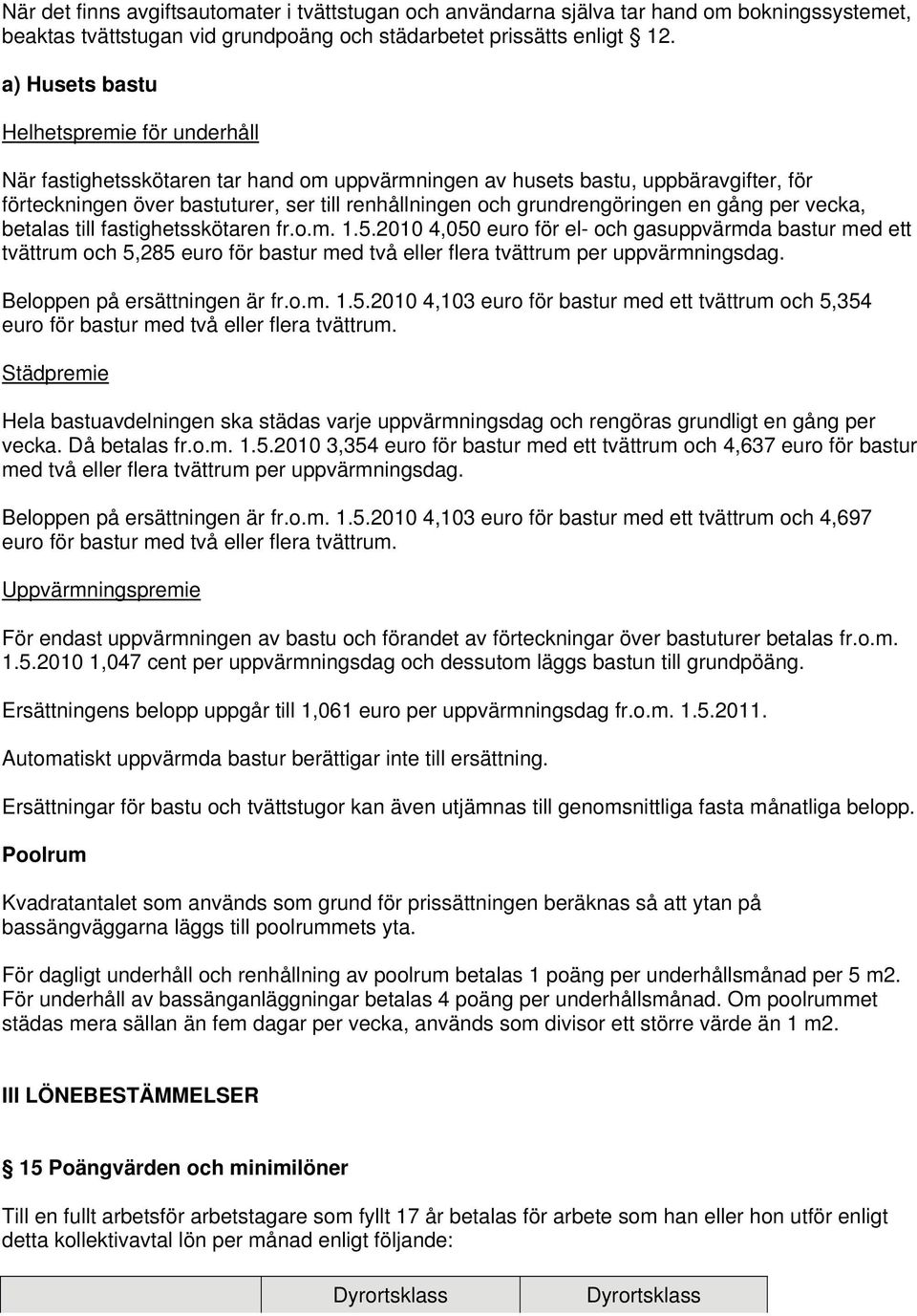 grundrengöringen en gång per vecka, betalas till fastighetsskötaren fr.o.m. 1.5.