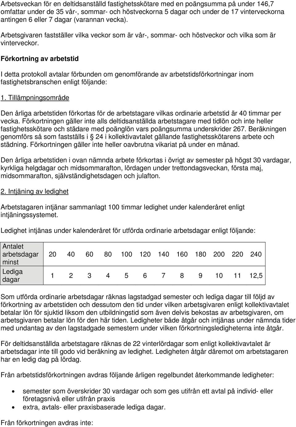 Förkortning av arbetstid I detta protokoll avtalar förbunden om genomförande av arbetstidsförkortningar inom fastighetsbranschen enligt följande: 1.