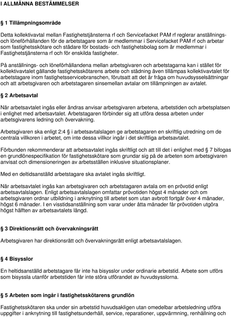 På anställnings- och löneförhållandena mellan arbetsgivaren och arbetstagarna kan i stället för kollektivavtalet gällande fastighetsskötarens arbete och städning även tillämpas kollektivavtalet för