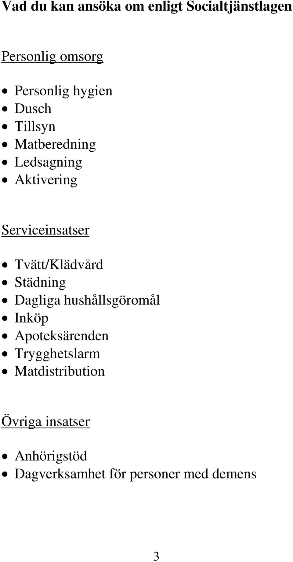 Tvätt/Klädvård Städning Dagliga hushållsgöromål Inköp Apoteksärenden