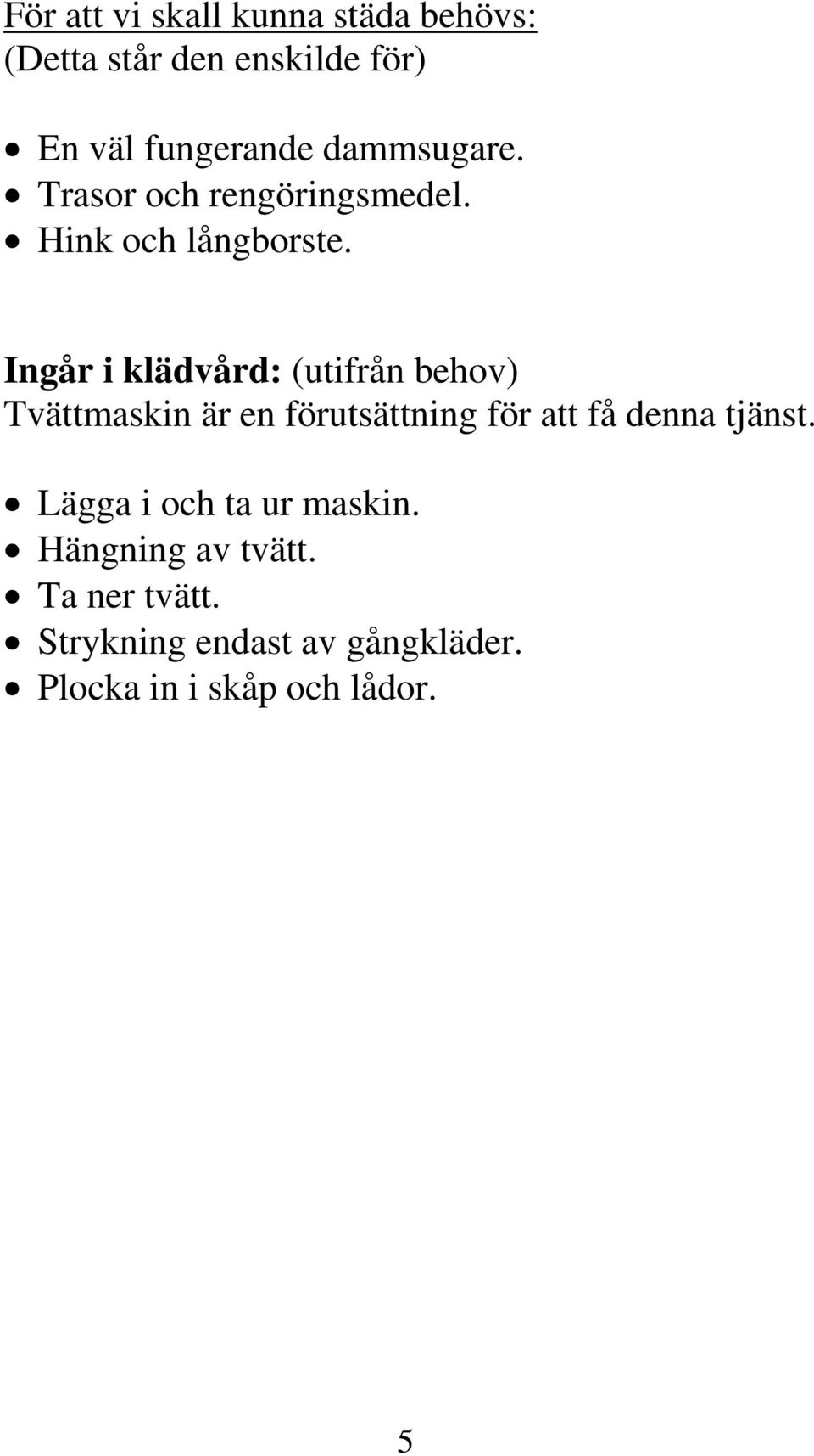 Ingår i klädvård: (utifrån behov) Tvättmaskin är en förutsättning för att få denna tjänst.