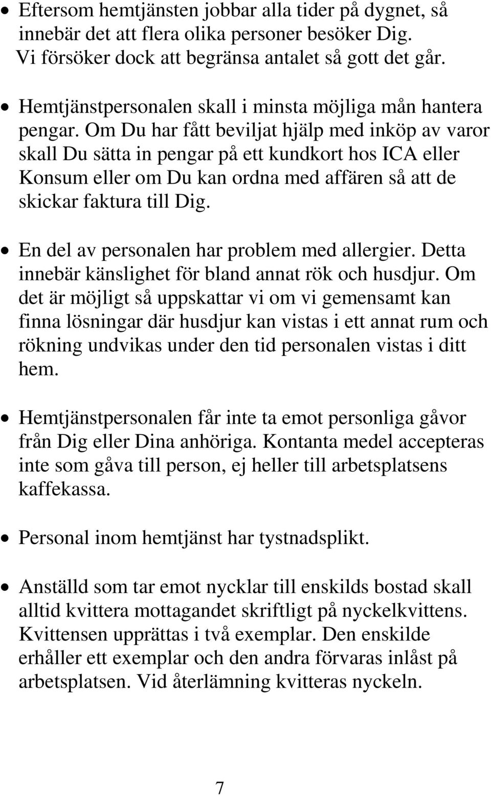 Om Du har fått beviljat hjälp med inköp av varor skall Du sätta in pengar på ett kundkort hos ICA eller Konsum eller om Du kan ordna med affären så att de skickar faktura till Dig.