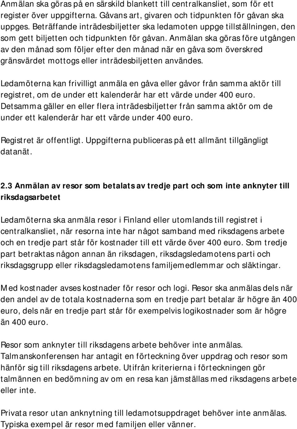 Anmälan ska göras före utgången av den månad som följer efter den månad när en gåva som överskred gränsvärdet mottogs eller inträdesbiljetten användes.