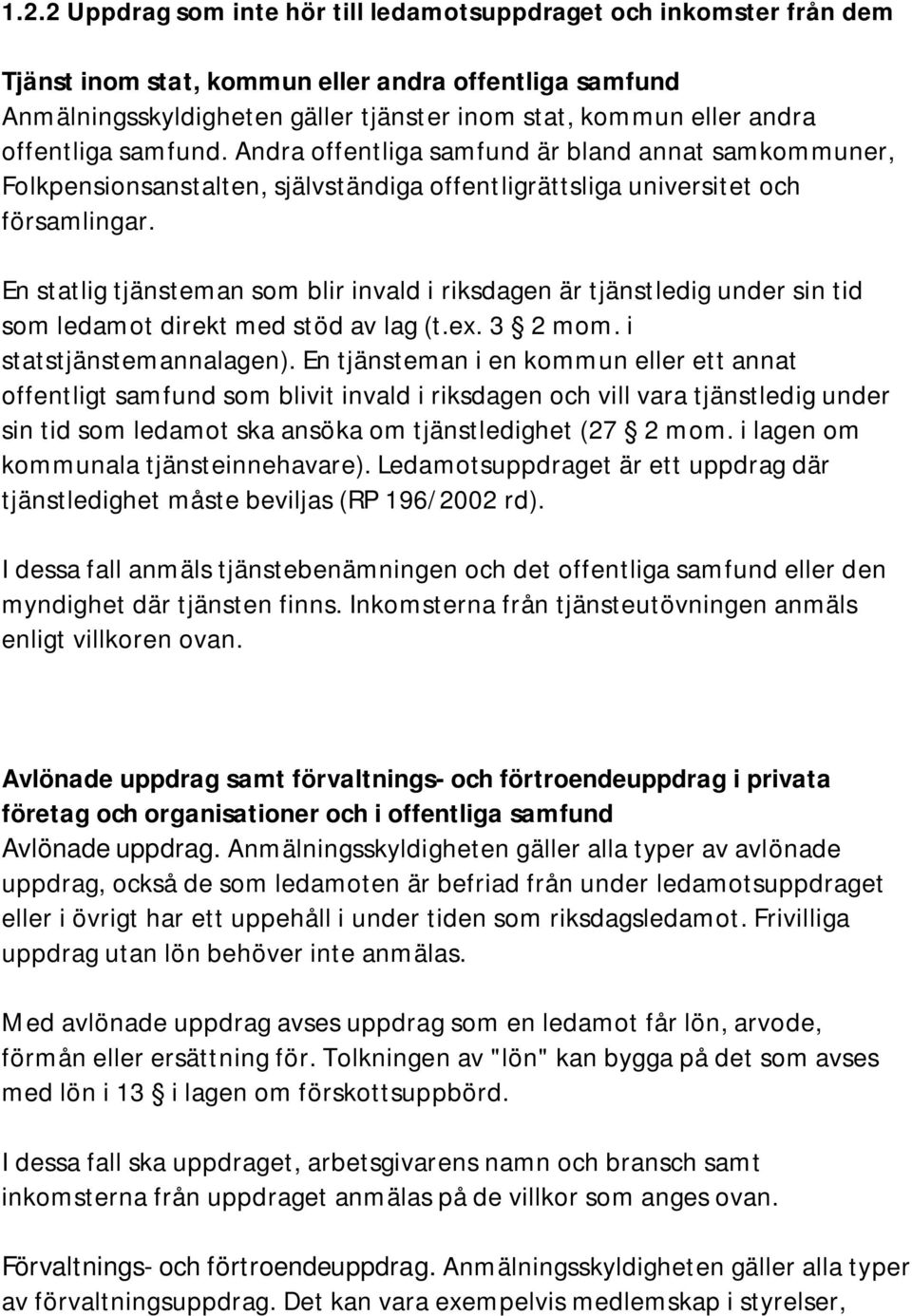 En statlig tjänsteman som blir invald i riksdagen är tjänstledig under sin tid som ledamot direkt med stöd av lag (t.ex. 3 2 mom. i statstjänstemannalagen).