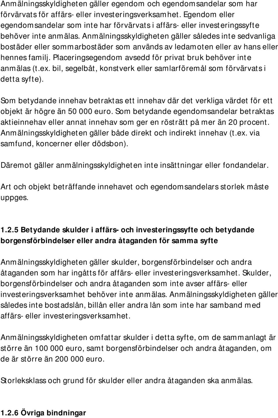 Anmälningsskyldigheten gäller således inte sedvanliga bostäder eller sommarbostäder som används av ledamoten eller av hans eller hennes familj.